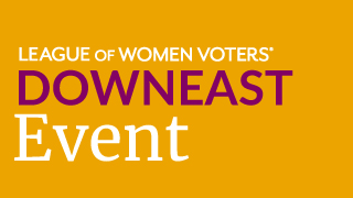 League of Women Voters -Downeast